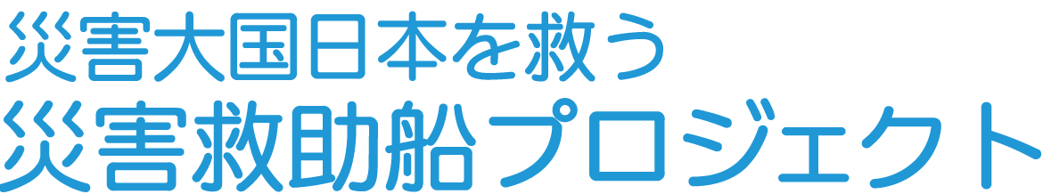 災害大国日本を救う災害救助船プロジェクト